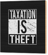 Taxation Is Theft Wood Print