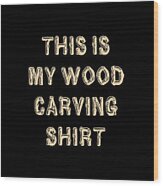 This Is My Wood Carving Wood Print