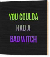 You Coulda Had A Bad Witch Halloween Wood Print