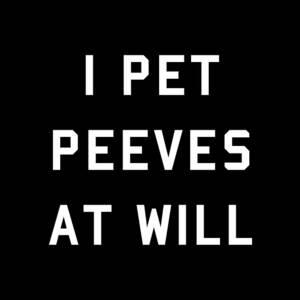 I Pet Peeves At Will by Flippin Sweet Gear
