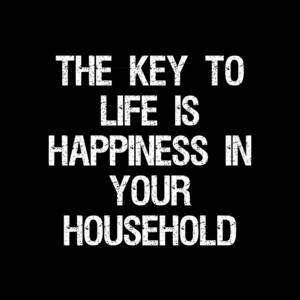 The Key to Life is Happiness in Your Household by Flippin Sweet Gear The Key to Life is Happiness in Your Household by Flippin Sweet Gear
