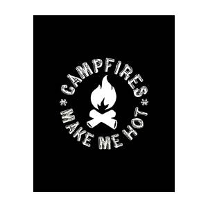 Campfires Make Me Hot by Flippin Sweet Gear